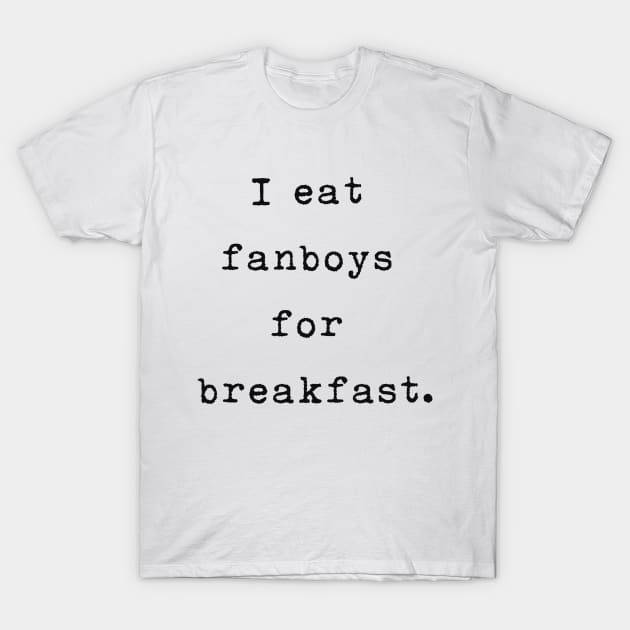 I eat fanboys for breakfast. T-Shirt by IEatFanBoys